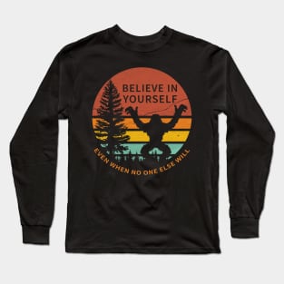 Believe in yourself - Sasquatch Funny Long Sleeve T-Shirt